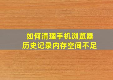 如何清理手机浏览器历史记录内存空间不足