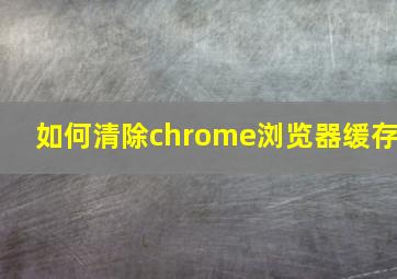 如何清除chrome浏览器缓存