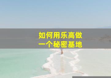 如何用乐高做一个秘密基地