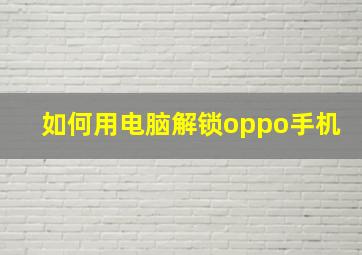 如何用电脑解锁oppo手机