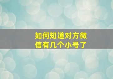 如何知道对方微信有几个小号了