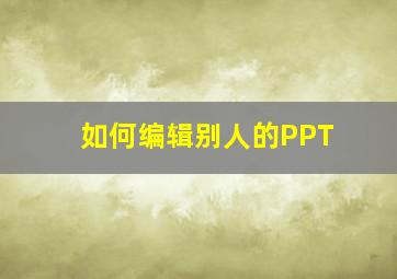 如何编辑别人的PPT