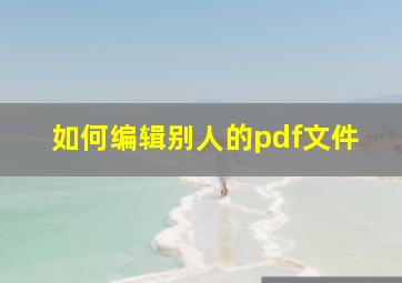 如何编辑别人的pdf文件