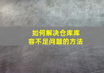 如何解决仓库库容不足问题的方法