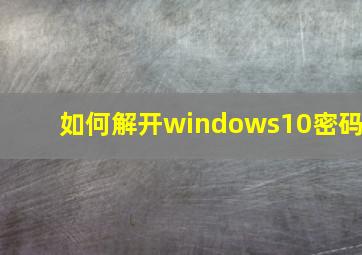 如何解开windows10密码