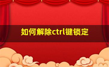 如何解除ctrl键锁定