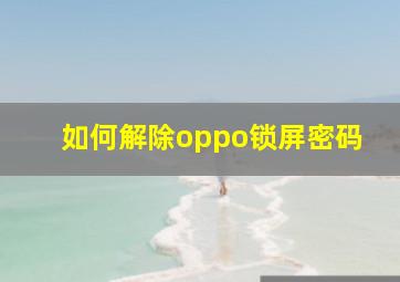 如何解除oppo锁屏密码