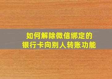 如何解除微信绑定的银行卡向别人转账功能