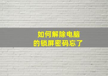 如何解除电脑的锁屏密码忘了