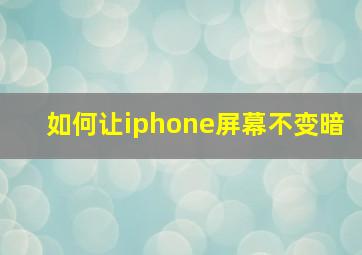 如何让iphone屏幕不变暗