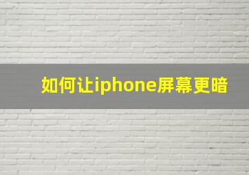 如何让iphone屏幕更暗