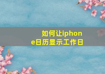 如何让iphone日历显示工作日