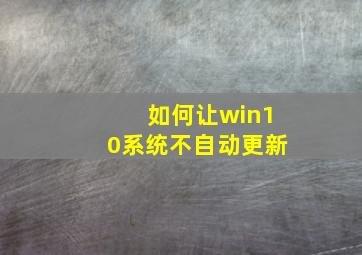 如何让win10系统不自动更新