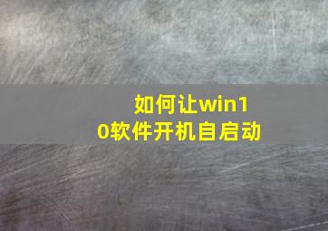 如何让win10软件开机自启动