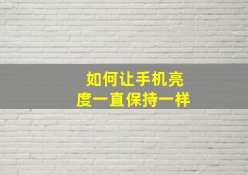 如何让手机亮度一直保持一样