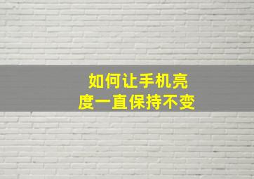 如何让手机亮度一直保持不变