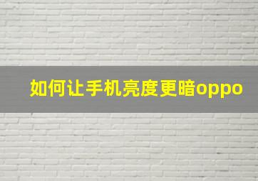 如何让手机亮度更暗oppo