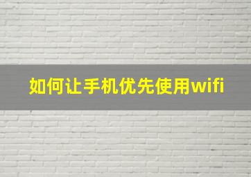 如何让手机优先使用wifi