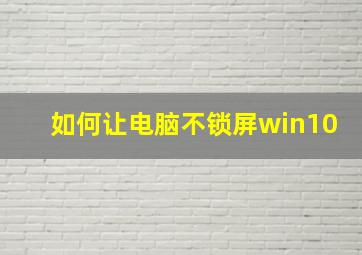 如何让电脑不锁屏win10