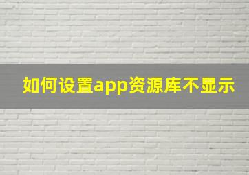 如何设置app资源库不显示