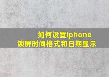 如何设置iphone锁屏时间格式和日期显示