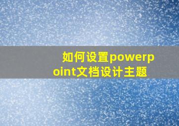 如何设置powerpoint文档设计主题