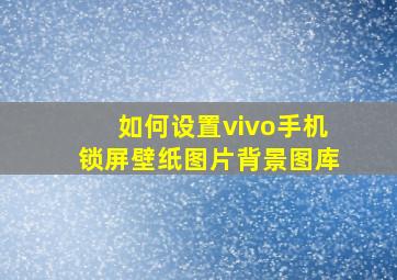 如何设置vivo手机锁屏壁纸图片背景图库