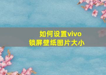 如何设置vivo锁屏壁纸图片大小