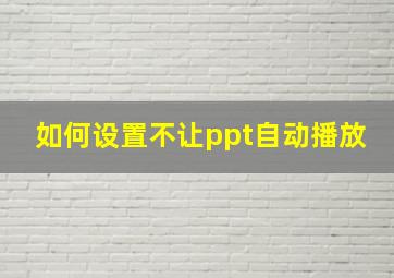 如何设置不让ppt自动播放