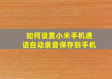 如何设置小米手机通话自动录音保存到手机