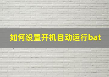 如何设置开机自动运行bat