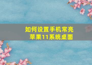 如何设置手机常亮苹果11系统桌面