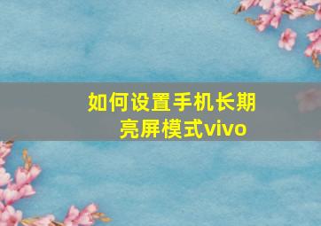 如何设置手机长期亮屏模式vivo