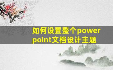 如何设置整个powerpoint文档设计主题