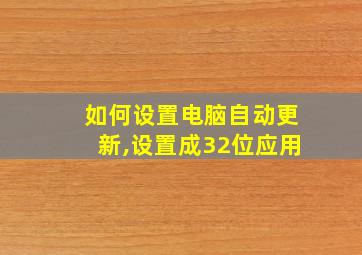 如何设置电脑自动更新,设置成32位应用