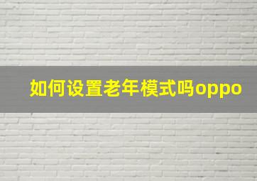 如何设置老年模式吗oppo