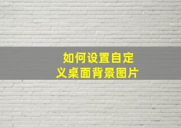 如何设置自定义桌面背景图片