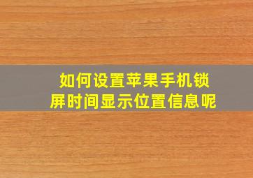 如何设置苹果手机锁屏时间显示位置信息呢