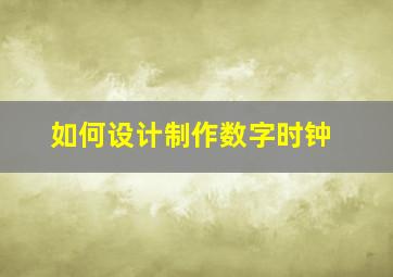 如何设计制作数字时钟