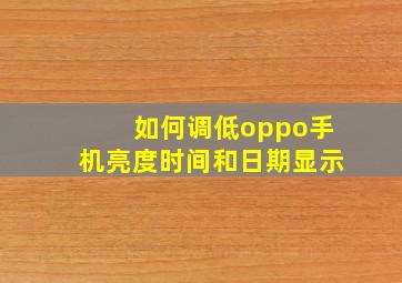 如何调低oppo手机亮度时间和日期显示