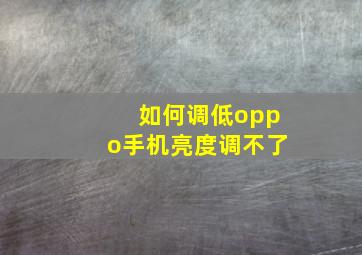 如何调低oppo手机亮度调不了