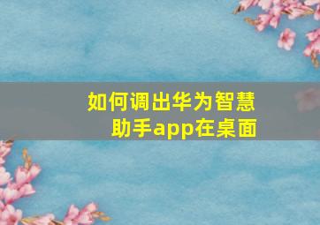 如何调出华为智慧助手app在桌面