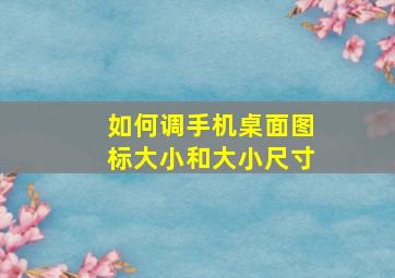 如何调手机桌面图标大小和大小尺寸