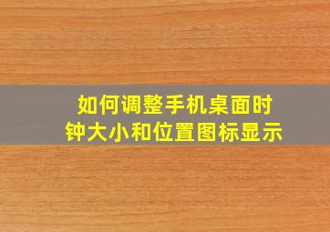 如何调整手机桌面时钟大小和位置图标显示