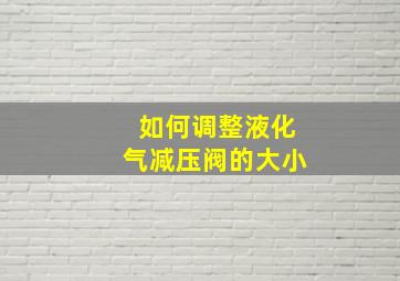 如何调整液化气减压阀的大小