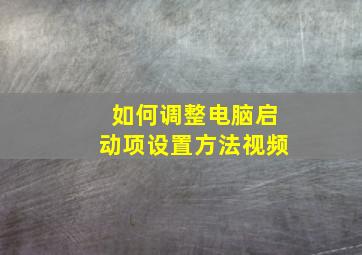 如何调整电脑启动项设置方法视频