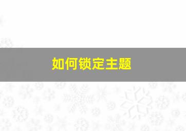 如何锁定主题