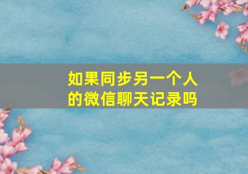 如果同步另一个人的微信聊天记录吗