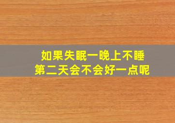 如果失眠一晚上不睡第二天会不会好一点呢