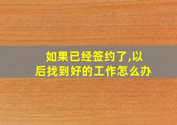 如果已经签约了,以后找到好的工作怎么办